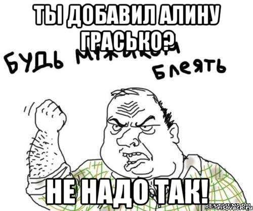 Ты добавил Алину Грасько? Не надо так!, Мем блять