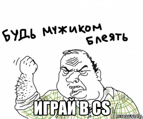  Играй в Cs, Мем блять
