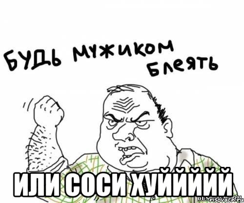  Или соси хуййййй, Мем блять