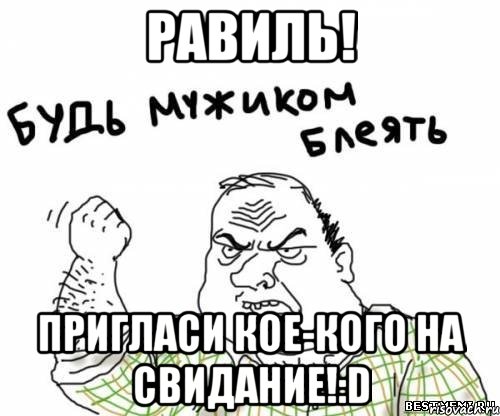Равиль! Пригласи кое-кого на свидание!:D, Мем блять