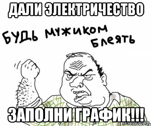 дали электричество заполни график!!!, Мем блять