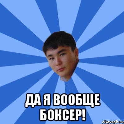  да я вообще боксер!