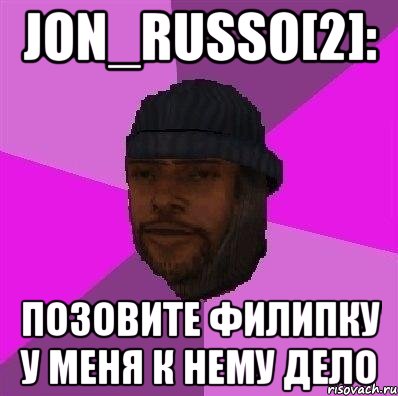 Jon_Russo[2]: Позовите Филипку у меня к нему дело, Мем Бомж самп рп