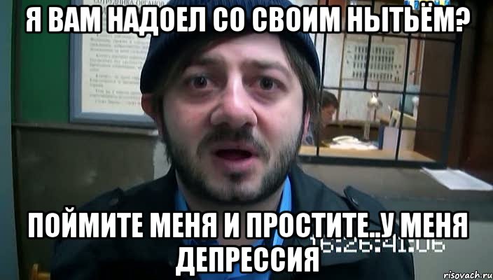 Я вам надоел со своим нытьём? Поймите меня и простите..у меня депрессия, Мем Бородач