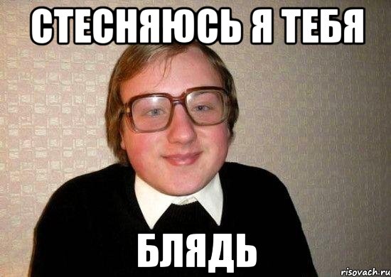 Стесняюсь я тебя Блядь, Мем Ботан