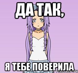 Да так, я тебе поверила, Мем Боже как интересно
