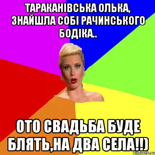 Тараканівська Олька, знайшла собі Рачинського Бодіка.. ото свадьба буде блять,на два села!!)