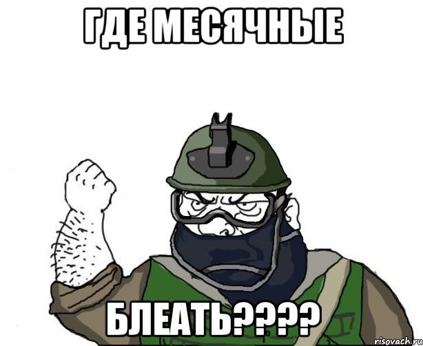 ГДЕ МЕСЯЧНЫЕ БЛЕАТЬ????