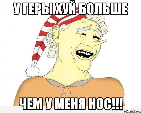 У геры хуй больше чем у меня нос!!!