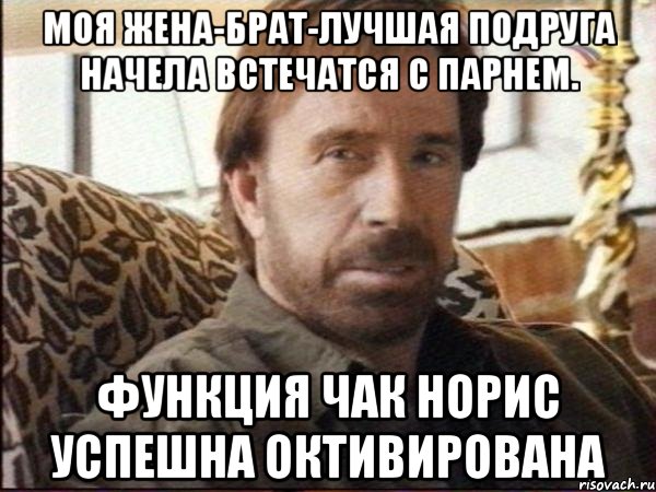 моя жена-брат-лучшая подруга начела встечатся с парнем. функция Чак Норис успешна октивирована, Мем чак норрис
