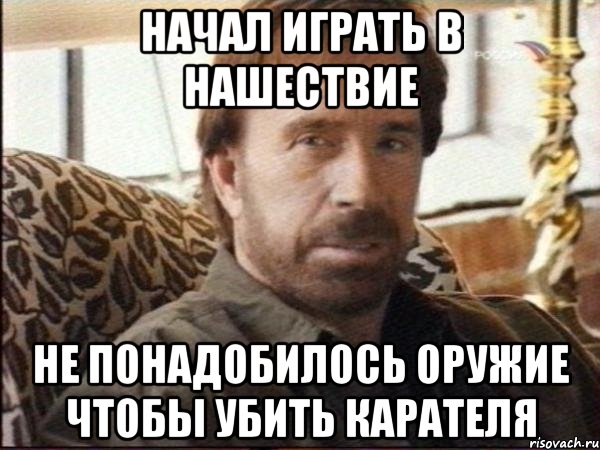 Начал играть в Нашествие не понадобилось оружие чтобы убить карателя, Мем чак норрис