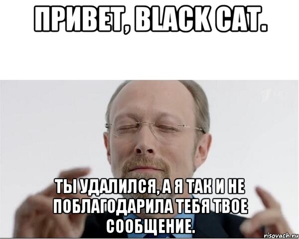 Привет, Black Cat. Ты удалился, а я так и не поблагодарила тебя твое сообщение.