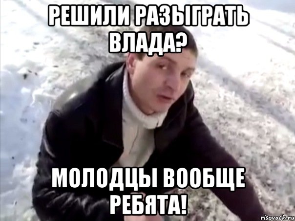 Решили разыграть Влада? Молодцы вообще ребята!, Мем Четко
