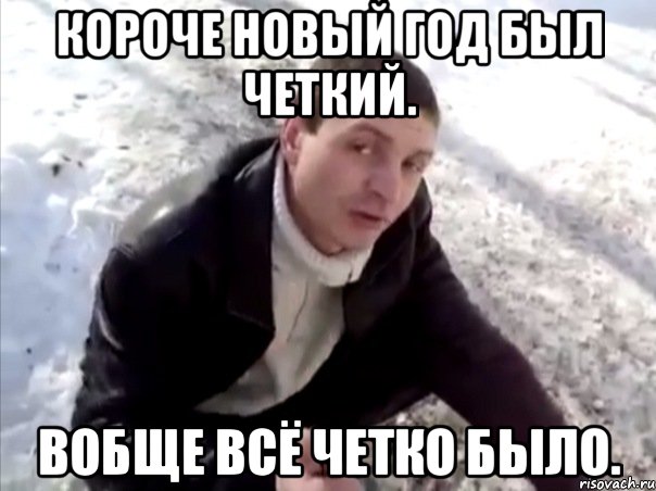 Короче новый год был четкий. Вобще всё четко было., Мем Четко
