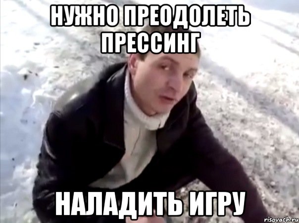 Нужно преодолеть прессинг НАЛАДИТЬ ИГРУ, Мем Четко