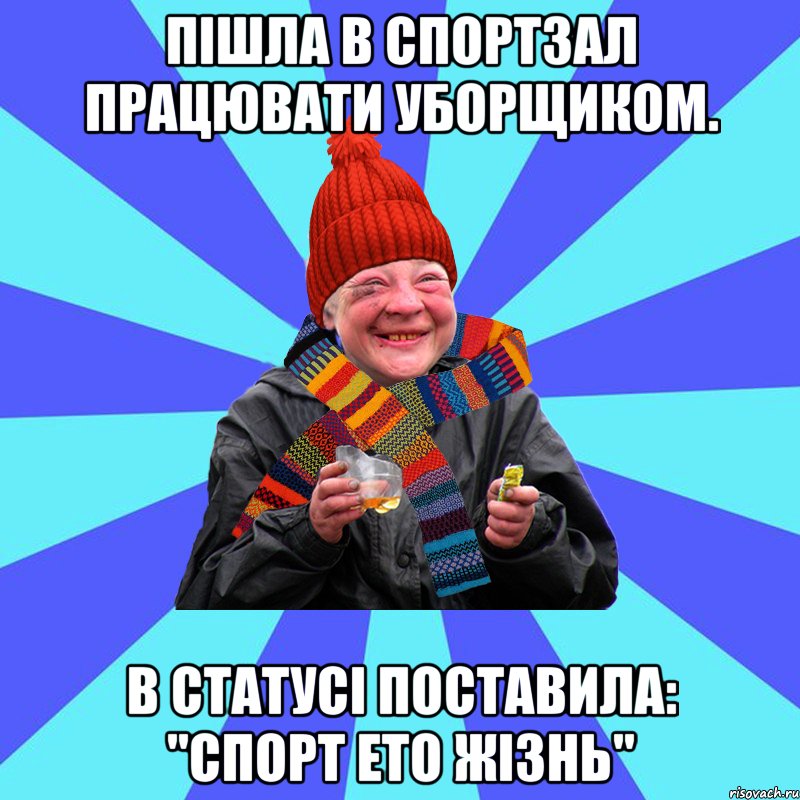Пішла в спортзал працювати уборщиком. В статусі поставила: "спорт ето жізнь"