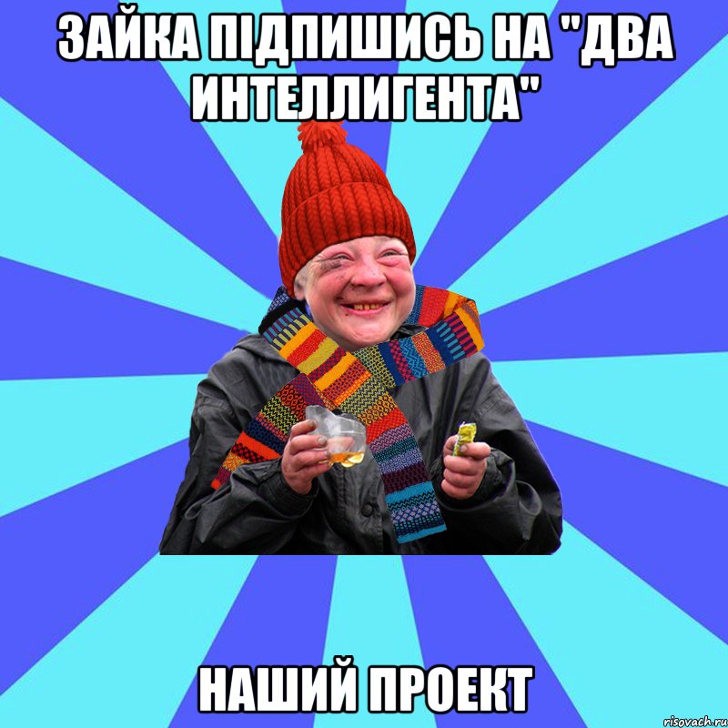 зайка підпишись на "Два Интеллигента" Наший проект