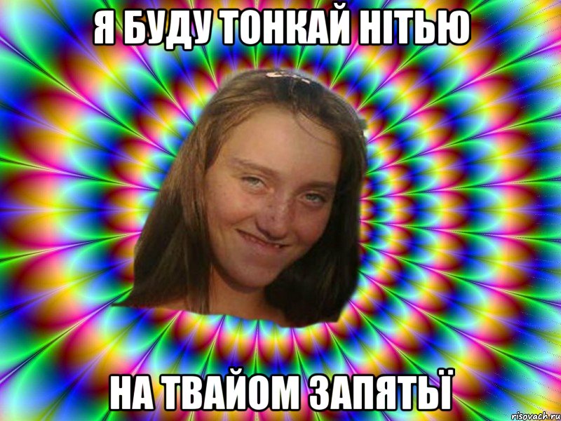 Я буду тонкай нітью на твайом запятьї