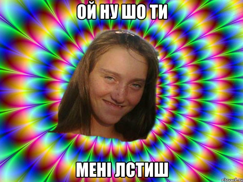 Ой ну шо ти Мені лстиш