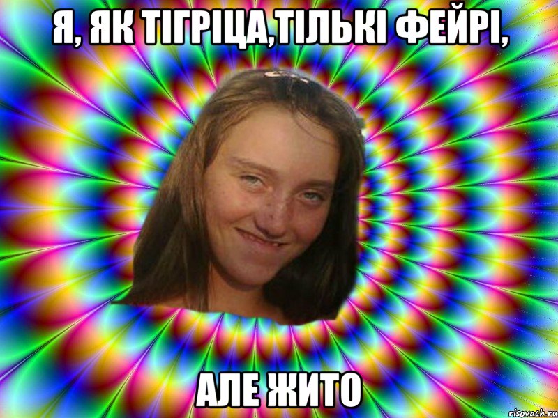 Я, як тігріца,тількі фейрі, але жито