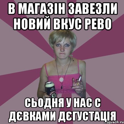 в магазін завезли новий вкус рево сьодня у нас с дєвками дєгустація, Мем Чотка мала