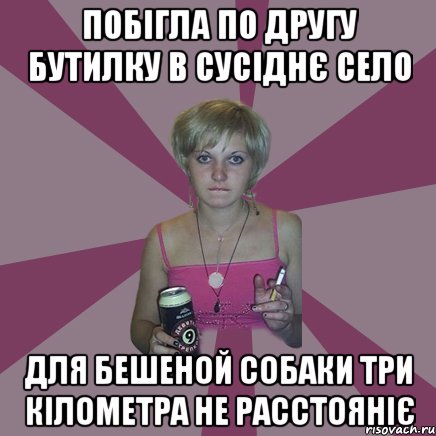 побігла по другу бутилку в сусіднє село для бешеной собаки три кілометра не расстояніє, Мем Чотка мала