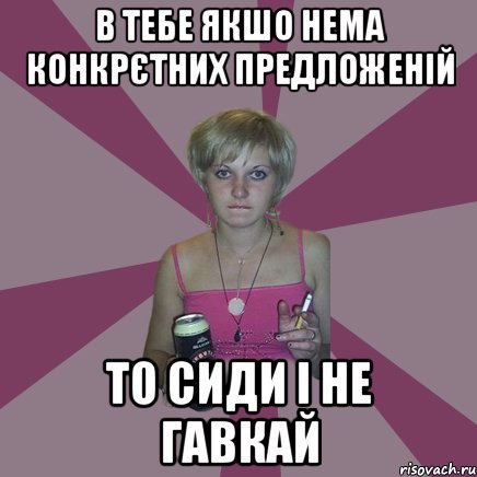 в тебе якшо нема конкрєтних предложеній то сиди і не гавкай, Мем Чотка мала