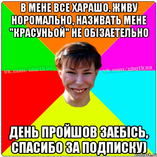 В мене все харашо. живу норомально, називать мене "красуньой" не обізаетельно день пройшов заебісь, спасибо за подписку), Мем Чотка тьола NEW