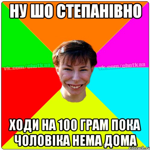 Ну шо степанівно ходи на 100 грам пока чоловіка нема дома, Мем Чотка тьола NEW