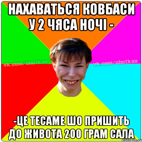 нахаваться ковбаси у 2 чяса ночі - -це тесаме шо пришить до живота 200 грам сала, Мем Чотка тьола NEW