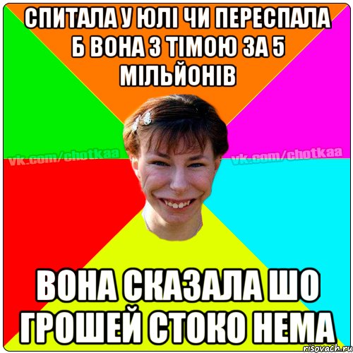 СПИТАЛА У ЮЛІ ЧИ ПЕРЕСПАЛА Б ВОНА З ТІМОЮ ЗА 5 МІЛЬЙОНІВ ВОНА СКАЗАЛА ШО ГРОШЕЙ СТОКО НЕМА, Мем Чотка тьола NEW