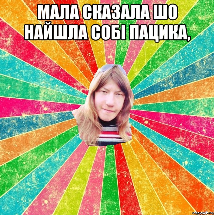 Мала сказала шо найшла собі пацика, 