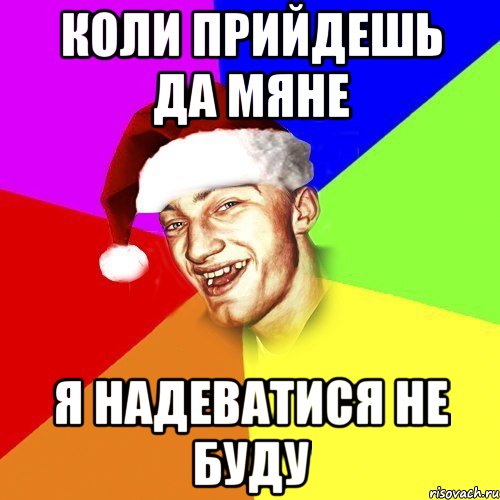 Коли прийдешь да мяне я надеватися не буду