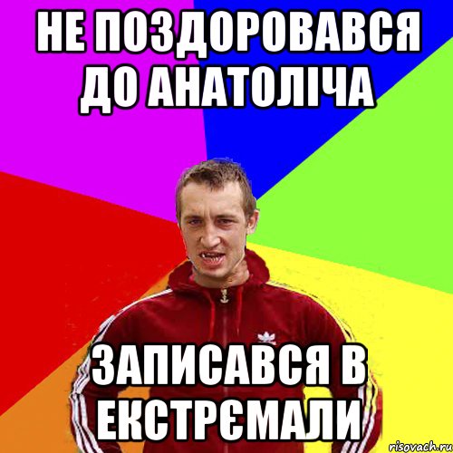 не поздоровався до Анатоліча записався в екстрємали