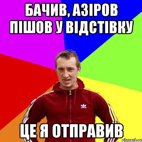 бачив, Азіров пішов у відстівку це я отправив