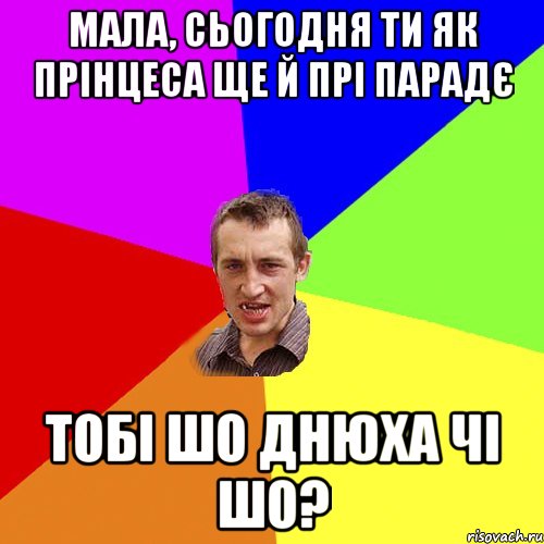 мала, сьогодня ти як прінцеса ще й прі парадє тобі шо днюха чі шо?, Мем Чоткий паца