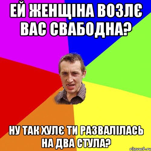 Ей женщіна возлє вас свабодна? Ну так хулє ти развалілась на два стула?, Мем Чоткий паца