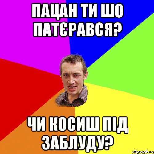Пацан ти шо патєрався? чи косиш під заблуду?, Мем Чоткий паца