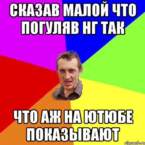 Сказав малой что погуляв НГ так что аж на ЮТЮБЕ показывают, Мем Чоткий паца