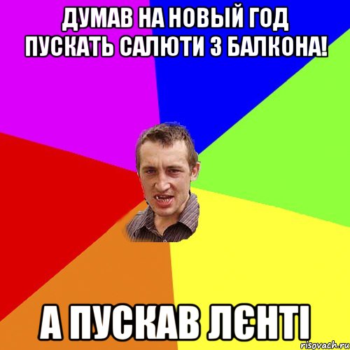 Думав на новый год пускать салюти з балкона! А пускав лєнті, Мем Чоткий паца