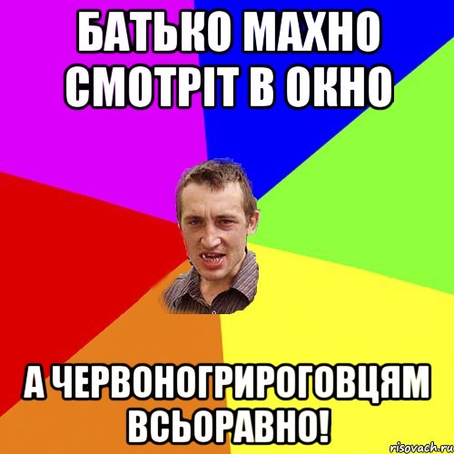 Батько Махно смотріт в окно А червоногрироговцям всьоравно!, Мем Чоткий паца