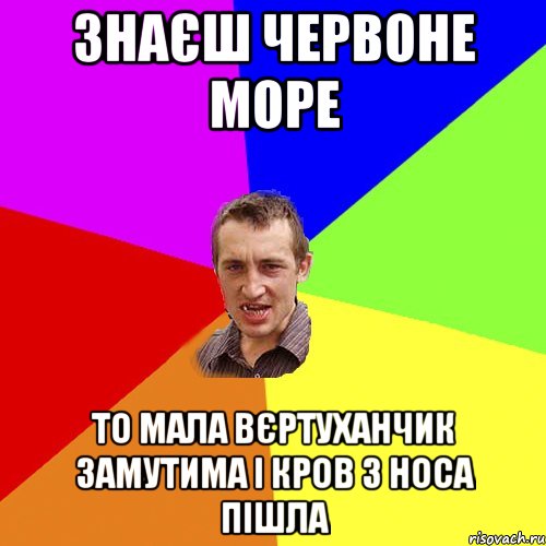 знаєш червоне море то мала вєртуханчик замутима і кров з носа пішла, Мем Чоткий паца