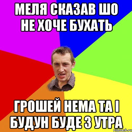 Меля сказав шо не хоче бухать Грошей нема та і будун буде з утра, Мем Чоткий паца