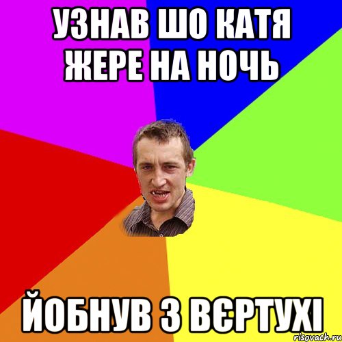 Узнав шо Катя жере на ночь Йобнув з вєртухі, Мем Чоткий паца