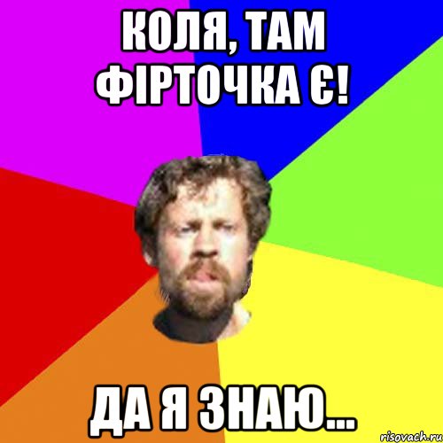 Коля, там фірточка є! Да я знаю...