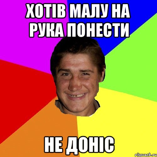 Хотів малу на рука понести не доніс