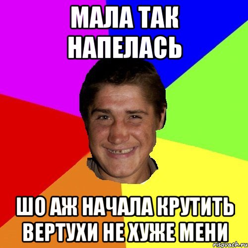 мала так напелась шо аж начала крутить вертухи не хуже мени
