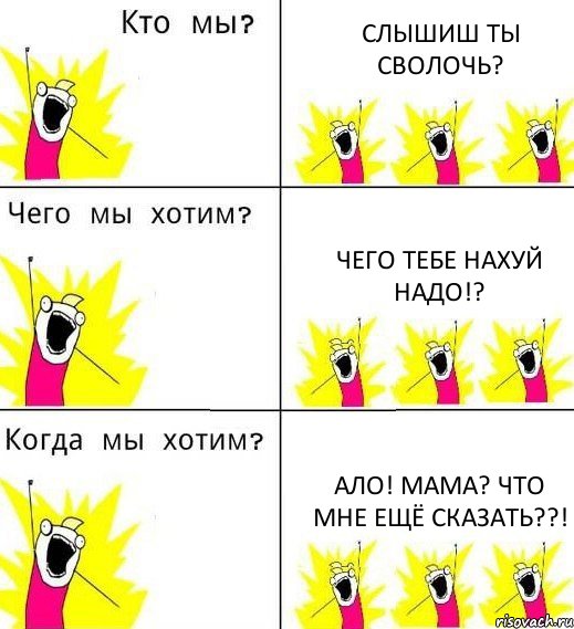 СЛЫШИШ ТЫ СВОЛОЧЬ? ЧЕГО ТЕБЕ НАХУЙ НАДО!? АЛО! МАМА? ЧТО МНЕ ЕЩЁ СКАЗАТЬ??!, Комикс Что мы хотим