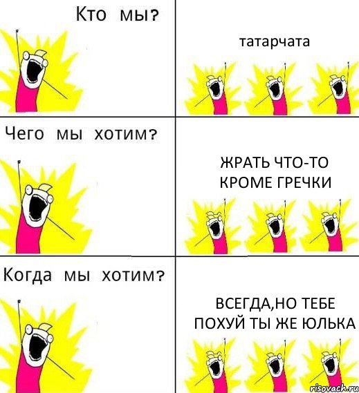 татарчата жрать что-то кроме гречки всегда,но тебе похуй ты же юлька, Комикс Что мы хотим