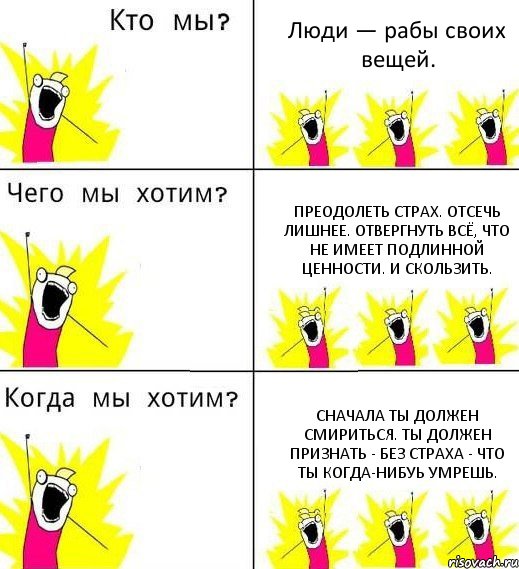 Люди — рабы своих вещей. Преодолеть страх. Отсечь лишнее. Отвергнуть всё, что не имеет подлинной ценности. И скользить. Сначала ты должен смириться. Ты должен признать - без страха - что ты когда-нибуь умрешь., Комикс Что мы хотим